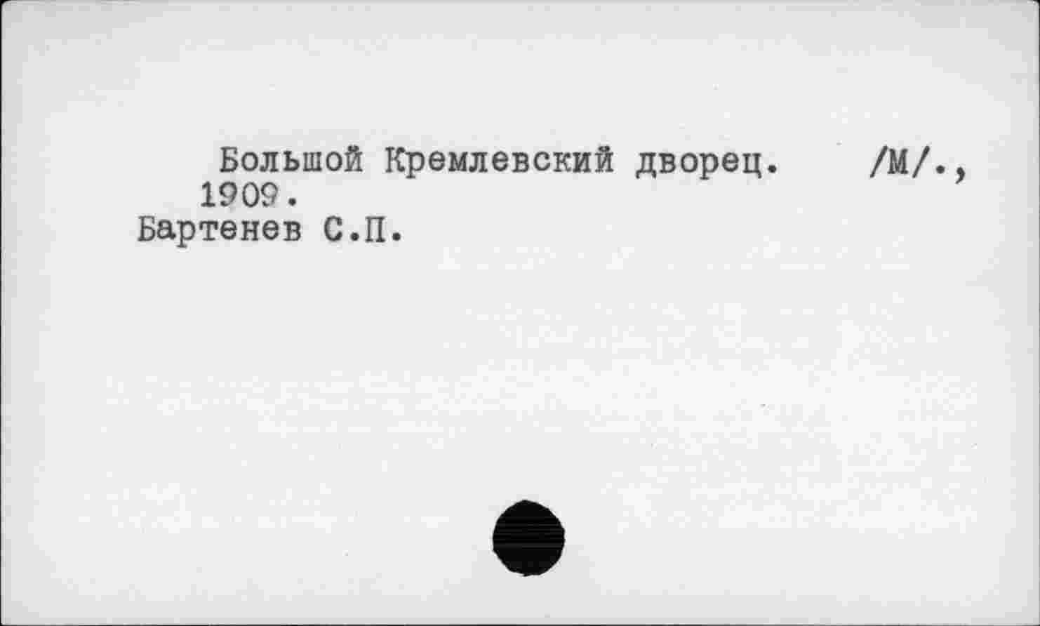 ﻿Большой Кремлевский дворец. 1909.
Бартенев С.П.